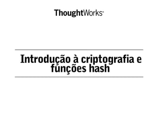 Introdução à criptografia e
funções hash
 