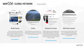 Reputação
Forbes
Power Clouds allows anyone, anywhere in the
world who owns a solar panel to lease the panel
to them. Power Clouds then pays the solar panel
owner a monthly fee for 20 years.
bit.ly/forbespowerclouds
Wall Street Journal
Mr Fabio Galdi, Chief Executive Officer of WDAS
says “I am delighted that the Power Clouds
business mode! has been formally recognized
internationally, following a intensive screening
process by JETRO.
bit.ly/thewallstreetjournaljetro
World Finance
“It is the most democratic and meritocratic
business model currently existing. It offers the
chance to anybody, regardless social class or
cultural background, to reach personal success,
doing something very simple: helping others to
make their dreams come true.”
bit.ly/worldfinance
Business for Home
WOR(l)D corporate social responsibility project
World for People Foundation is creating socially
innovative initiatives in Education worldwide.
This is one of the main objectives which will give
life to the very first World for People Foundation
school in Kamatipe, one of the poorest outskirts
in Kitwe city, Zambia.
bit.ly/businessforhomewfp
7
 