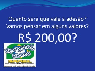 Quanto será que vale a adesão?
Vamos pensar em alguns valores?

    R$ 200,00?
 