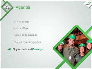 Agenda

Por que Elog?
Sobre a Elog
Nossas capacidades
Prêmios e certificações
Elog fazendo a diferença

 
