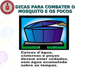 DICAS PARA COMBATER O MOSQUITO E OS FOCOS 