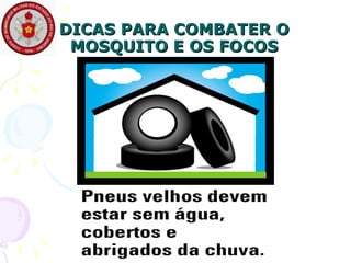 DICAS PARA COMBATER O MOSQUITO E OS FOCOS 