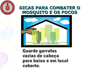 DICAS PARA COMBATER O MOSQUITO E OS FOCOS 