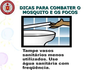 DICAS PARA COMBATER O MOSQUITO E OS FOCOS 