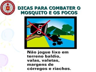 DICAS PARA COMBATER O MOSQUITO E OS FOCOS 