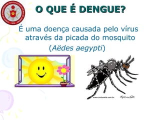 O QUE É DENGUE? <ul><li>É uma doença causada pelo vírus através da picada do mosquito  </li></ul><ul><li>( Aëdes aegypti )...