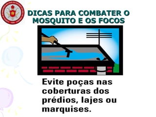 DICAS PARA COMBATER O MOSQUITO E OS FOCOS 