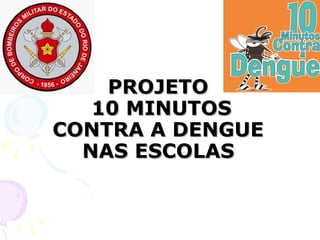 PROJETO  10 MINUTOS CONTRA A DENGUE  NAS ESCOLAS   