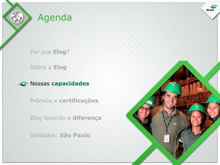 Agenda

Por que Elog?
Sobre a Elog
Nossas capacidades
Prêmios e certificações
Elog fazendo a diferença
Unidades: São Paulo

 