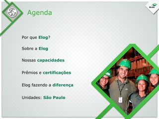 Agenda

Por que Elog?
Sobre a Elog
Nossas capacidades
Prêmios e certificações
Elog fazendo a diferença
Unidades: São Paulo

 