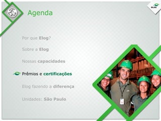 Agenda

Por que Elog?
Sobre a Elog
Nossas capacidades
Prêmios e certificações
Elog fazendo a diferença
Unidades: São Paulo

 