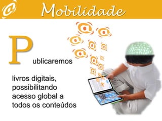 MobilidadePublicaremos livros digitais, possibilitando acesso global a todos os conteúdos