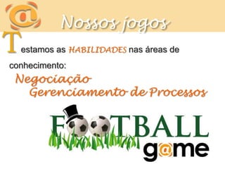 Nossos jogosTestamos as HABILIDADES nas áreas de conhecimento:NegociaçãoGerenciamento de Processos