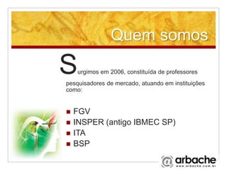Quem somosSurgimos em 2006, constituída de professores pesquisadores de mercado, atuando em instituições como:FGVINSPER (antigo IBMEC SP)ITABSP