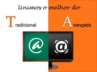 Unimos o melhor doTradicionalAvançado@