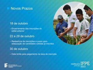 Novos Prazos



18 de outubro
– Encerramento das Inscrições do
  edital anterior

22 a 29 de outubro
– Reabertura de inscrições e prazo para
  adequação de candidatos cotistas já inscritos

30 de outubro
– Data limite para pagamento da taxa de inscrição
 