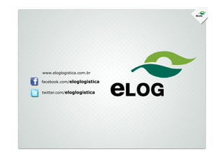 eloglogistica
www.eloglogistica.com.br
facebook.com/eloglogistica
twitter.com/eloglogistica
 