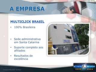 • 100% Brasileira
• Sede administrativa
em Santa Catarina
• Suporte completo aos
afiliados
• Resultados de
excelência
 