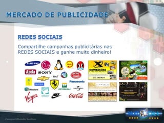 Compartilhe campanhas publicitárias nas
REDES SOCIAIS e ganhe muito dinheiro!
 