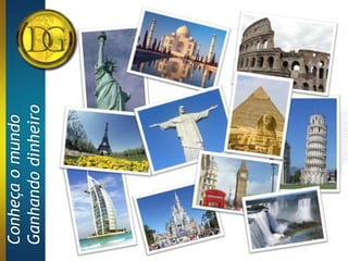 Conheça o mundo
Ganhando dinheiro
 