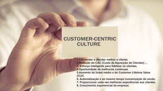 1.1 Entender e atender melhor o cliente.
2.Redução do CAC (Custo de Aquisição de Clientes) ...
3. Esforço inteligente para fidelizar os clientes.
4.Oportunidade de melhorias contínuas.
5.Aumento do ticket médio e do Customer Lifetime Value
(CLV)
6. Automatização e ao mesmo tempo humanização da venda.
7. Proporcionar cada vez melhores experiências aos clientes.
8. Crescimento exponencial da empresa.
 