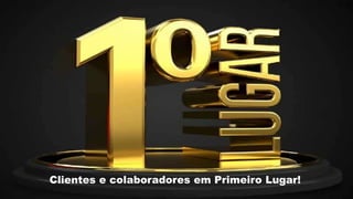 Clientes e colaboradores em Primeiro Lugar!
 