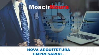 Arquitetura Empresarial
MoacirMoura
NOVA ARQUITETURA
 