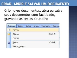 Crie novos documentos, abra ou salve seus documentos com facilidade, gravando as teclas de atalho 