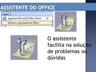 O assistente facilita na solução de problemas ou dúvidas 