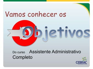 Vamos conhecer os
Do curso Assistente Administrativo
Completo
 