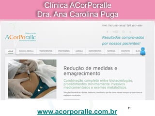 Clínica ACorPoralle  
Dra. Ana Carolina Puga
www.acorporalle.com.br
11
 