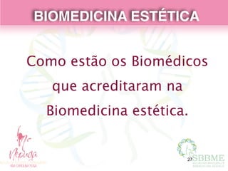 BIOMEDICINA ESTÉTICA
Como estão os Biomédicos
que acreditaram na
Biomedicina estética.
27
 