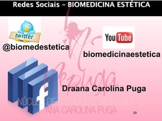 Redes Sociais – BIOMEDICINA ESTÉTICA
@biomedestetica
Draana Carolina Puga
biomedicinaestetica
29
 