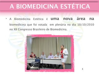 A BIOMEDICINA ESTÉTICA
• A Biomedicina Estética é uma nova área na
biomedicina que foi votada em plenária no dia 10/10/2010
no XII Congresso Brasileiro de Biomedicina.
3
 