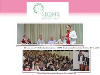 São Paulo-SP
I Simpósio de Biomedicina Estética - Porto Alegre-RS
Plenária Conselho Federal de Biomedicina - CFBM - Em defesa da Biomedicina Estética - 10/10/2010
4
 
