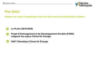5 Novabuild - Atlansun
Plan Soleil
Intégrer les enjeux énergétiques dans les documents de planification urbaine :
Le PLUm (2019-2030)
Projet d’Aménagement et de Développement Durable (PADD)
intégrant les enjeux Climat Air Energie
OAP Thématique Climat Air Énergie
 