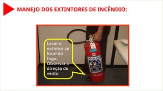 MANEJO DOS EXTINTORES DE INCÊNDIO:
 