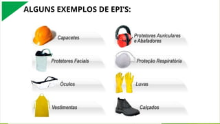 ALGUNS EXEMPLOS DE EPI’S:
 