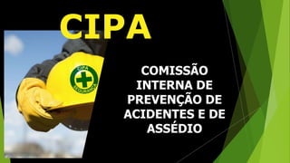CIPA
COMISSÃO
INTERNA DE
PREVENÇÃO DE
ACIDENTES E DE
ASSÉDIO
 