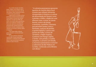 15
– Se a minha intuição não falha,
doutor Wilson, com a paçoca veio o
barreado? Ela de serra acima e ele de
serra abaixo, desse casamento nasceu
a cozinha típica paranaense?
– Agora preciso consultar os livros
de história da alimentação do doutor
Carlos Roberto Antunes dos Santos.
Segundo o ex-reitor da UFPR, não
existe uma cozinha típica paranaense,
pois o seu arcabouço constitui uma
mescla de sabores os mais diversos,
passando pela culinária local (luso-
brasileira) e dando verdadeiros saltos
culturais ao encontrar cozinhas caipira
e imigrante.
– Com tantos saltos culturais,
posso entender o sucesso de Santa
Felicidade.
– É o que podemos chamar de
cozinha ítalo-crioula, de tão bem-
adaptada às condições locais. Exemplo
disso é o que está escrito na obra do
professor Carlos Antunes:
“ A culinária paranaense apresenta
iguarias da cozinha típica local
e pratos que utilizam alimentos
incorporados à história e à cultura
da alimentação do Paraná, como
o pinhão, o milho, o feijão em suas
diversas cores, o arroz, as carnes
bovina, suína e de frango,
o torresmo, o polvilho, a banana,
que permitem pratos como o
barreado, a paçoca de pinhão,
a quirera lapiana, o porco com
quirera de milho, o arroz-de-
carreteiro, o feijão-tropeiro,
a polenta com frango caipira,
o lombo com pinhão, a costela
campeira, o carneiro com farofa,
o churrasco paranaense e inclusive
a sobremesa do Bar Palácio em
Curitiba, conhecida como Mineiro
com Botas.”
15
 