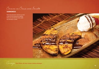 33
SOBREMESA
Parta duas bananas-caturras ao meio
e asse na churrasqueira ou grelha.
Sirva com sorvete de creme, calda
de chocolate e canela.
Banana na Brasa com Sorvete
Cerveja Tipo Pilsen, de leve corpo e baixo amargor.
33
 