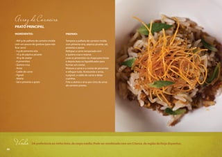 42
Arroz de Carneiro
PRATO PRINCIPAL
INGREDIENTES:
- 400 g de palheta de carneiro moída
com um pouco de gordura (para não
ficar seco)
- 4 g de pimenta síria
- 10 g de páprica picante
- 30 g de zaatar
- 4 pimentões
- Quirera crua
- Arroz
- Caldo de carne
- Pignoli
- Aletria
- Sal e pimenta a gosto
PREPARO:
Tempere a palheta de carneiro moída
com pimenta síria, páprica picante, sal,
pimenta e zaatar.
Refogue a carne temperada com
a quirera crua e reserve.
Leve os pimentões na chapa para tostar
e depois bata no liquidificador para
formar um creme.
Misture a carne e o creme de pimentão
e refogue tudo. Acrescente o arroz,
o pignoli, o caldo de carne e deixe
cozinhar.
Frite a aletria e sirva por cima do arroz
de carneiro pronto.
Vinho Dêpreferênciaaovinhotinto,decorpomédio.PodesercombinadocomumCrianza,daregiãodaRioja(Espanha).
42
 