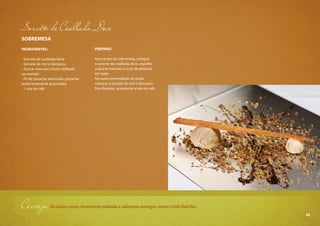 43
SOBREMESA
INGREDIENTES:
- Sorvete de coalhada doce
- Sorvete de mel e damasco;
- Açúcar mascavo (muito utilizado
no oriente)
- Pó de pistache adocicado (pistache
árabe levemente açucarado)
- 1 tule de café
PREPARO:
Num prato de sobremesa, coloque
o sorvete de coalhada doce, espalhe
o açúcar mascavo e o pó de pistache
em tudo.
Na outra extremidade do prato,
coloque o sorvete de mel e damasco.
Para finalizar, acrescente a tule de café.
Sorvete de Coalhada Doce
Cerveja De baixocorpo,levementemaltadaesaborosoamargorcomooIrishRedAle.
43
 