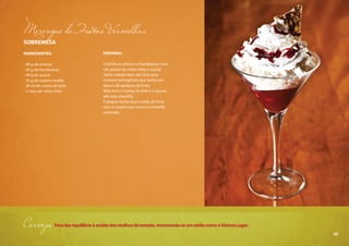 63
SOBREMESA
INGREDIENTES:
- 40 g de amoras
- 40 g de framboesas
- 40 g de açúcar
- 50 g de suspiro moído
- 30 ml de creme de leite
- ½ taça de vinho tinto
PREPARO:
Cozinhe as amoras e framboesas com
um pouco de vinho tinto e açúcar.
Tente reduzir bem até virar uma
mistura homogênea que tenha um
pouco de pedaços de fruta.
Bata bem o creme de leite e o açúcar
até virar chantilly.
Coloque numa taça a calda de fruta
com o suspiro por cima e o chantilly
cobrindo.
Merengue de Frutas Vermelhas
Cerveja Paradarequilíbrioàacidezdosmolhosdetomate,recomenda-seumestilocomooViennaLager.
63
 