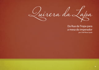 75
Quirera da Lapa
Da Rua da Tropa para
a mesa do imperador
por Chef Rosa Lipski
75
 