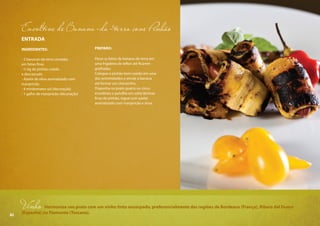 82
Envoltine de Banana-da-terra com Pinhão
ENTRADA
INGREDIENTES:
- 2 bananas-da-terra cortadas
em fatias finas
- ½ kg de pinhão cozido
e descascado
- Azeite de oliva aromatizado com
manjericão
- 4 minitomates sol (decoração)
- 1 galho de manjericão (decoração)
PREPARO:
Passe as fatias de banana-da-terra em
uma frigideira de teflon até ficarem
grelhadas.
Coloque o pinhão bem cozido em uma
das extremidades e enrole a banana
até formar um charutinho.
Disponha no prato quatro ou cinco
envoltines e polvilhe em volta lâminas
finas de pinhão, regue com azeite
aromatizado com manjericão e sirva.
Vinho Harmonize seu prato com um vinho tinto encorpado, preferencialmente das regiões de Bordeaux (França), Ribera del Duero
(Espanha) ou Piemonte (Toscana).82
 