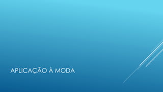 APLICAÇÃO À MODA
 