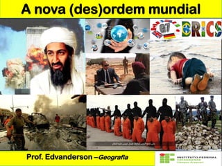 A nova (des)ordem mundial
Prof. Edvanderson –Geografia
 