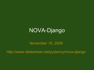 NOVA-Django

             November 18, 2009

http://www.slideshare.net/pydanny/nova-django
 