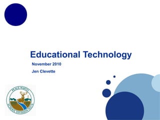 Educational Technology
November 2010
Jen Clevette
 